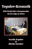 Topalov Kramnik 2006 World Chess Championship: On the Edge in Elista by 