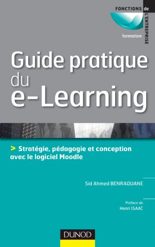 Guide pratique du e-learning - Conception, stratégie et pédagogie avec Moodle: Conception, stratégie et pédagogie avec Moodle (Fonctions de l'entreprise) (French Edition) by Sid Ahmed Benraouane
