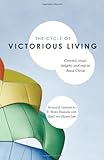 The Cycle of Victorious Living: Commit, trust, delight, and rest in Jesus Christ by Scott Daniels