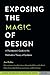 Exposing the Magic of Design: A Practitioner's Guide to the Methods and Theory of Synthesis (Human Technology Interaction Series) - Book by Jon Kolko