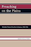 Preaching on the Plains: Methodist Women Preachers in Kansas, 1920D1956 by 
