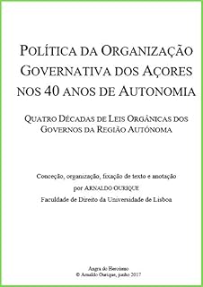 Livro Política da Organização Governativa dos Açores nos 40 anos de Autonomia.: Quatro Décadas de Leis Orgânicas dos Governos da Região Autónoma.
