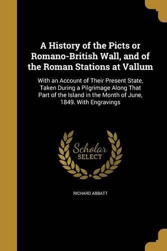 A History of the Picts or Romano-British Wall, and of the Roman Stations at Vallum Paperback โ August 26, 2016