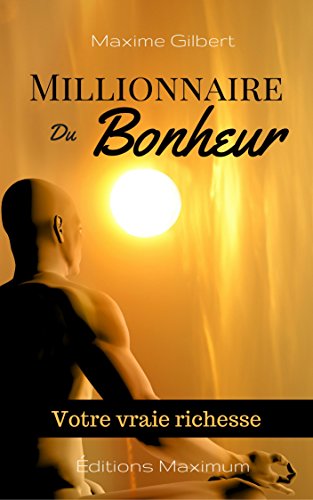 Millionnaire du bonheur: Votre seule vraie richesse le bonheur (Collection Bonheur t. 1) (French Edi by Maxime Gilbert