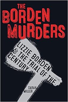 The Borden Murders: Lizzie Borden and the Trial of the Century, by Sarah Miller