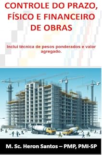 Livro CONTROLE DO PRAZO, FÍSICO E FINANCEIRO DE OBRAS : Inclui técnica de pesos ponderados e valor agregado.