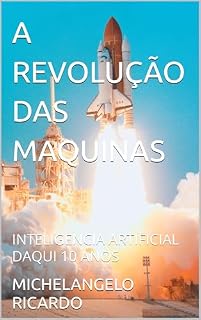 Livro A REVOLUÇÃO DAS MAQUINAS: INTELIGENCIA ARTIFICIAL DAQUI 10 ANOS