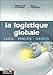 La Logistique globale : Enjeux - Principes -Exemples (ED ORGANISATION) by 