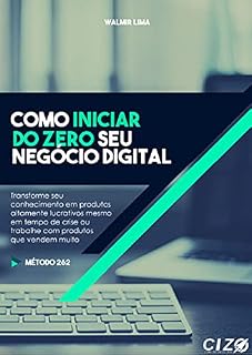 Livro CIZ - Como Iniciar do ZERO Seu negócio Digital: Transforme o seu conhecimento em produtos altamente lucrativos mesmo em tempo de crise ou trabalhe com produtos que vendem muito