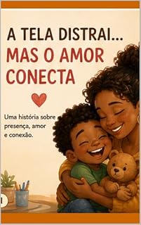 Livro A TELA DISTRAI...: MAS O AMOR CONECTA