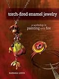 Torch-Fired Enamel Jewelry: A Workshop in Painting with Fire by Barbara Lewis