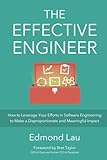 The Effective Engineer: How to Leverage Your Efforts In Software Engineering to Make a Disproportion The Effective Engineer: How to Leverage Your Efforts In Software Engineering to Make a Disproportion