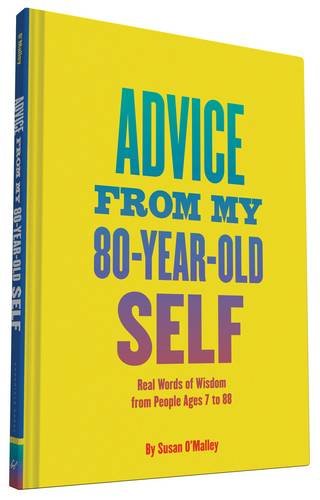 Download Advice from My 80-Year-Old Self: Real Words of Wisdom from People Ages 7 to 88