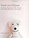 Sock and Glove: Creating Charming Softy Friends from Cast-Off Socks and Gloves by Miyako Kanamori