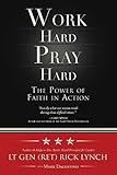 Work Hard, Pray Hard: The Power of Faith in Action by Lt Gen (Ret) Rick Lynch, Mark Dagostino