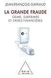 La Grande Fraude : Crime, subprimes et crises financières by 