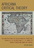 Africana Critical Theory: Reconstructing The Black Radical Tradition, From W. E. B. Du Bois and C. L by