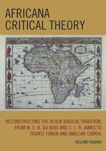 Africana Critical Theory: Reconstructing The Black Radical Tradition, From W. E. B. Du Bois and C. L by Reiland Rabaka