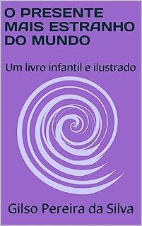Livro O PRESENTE MAIS ESTRANHO DO MUNDO: Um livro infantil e ilustrado