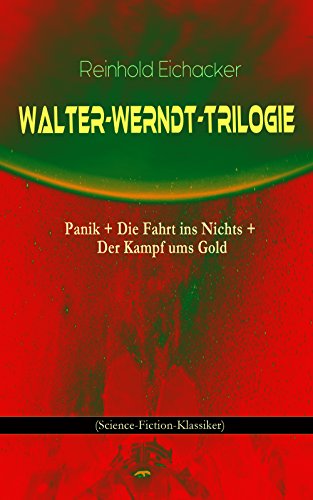 Walter-Werndt-Trilogie: Panik + Die Fahrt ins Nichts + Der Kampf ums Gold (Science-Fiction-Klassiker) (German Edition)