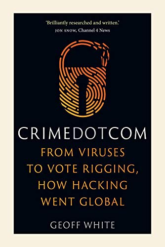 Crime Dot Com: From Viruses to Vote Rigging, How Hacking Went Global cover