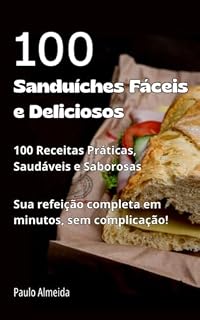 Livro Sanduíches Fáceis e Deliciosos: 100 Receitas Práticas, Saudáveis e Saborosas