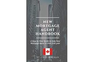 New Mortgage Agent Handbook: A Step by Step Guide to help New Mortgage Agent in their first year