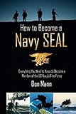 How to Become a Navy SEAL: Everything You Need to Know to Become a Member of the US Navy's Elite For by 