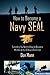 How to Become a Navy SEAL: Everything You Need to Know to Become a Member of the US Navy's Elite For by 