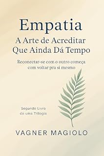 Livro Empatia: A Arte de Acreditar Que Ainda Dá tempo : Reconectar-se com o outro começa com voltar pra si mesmo (Trilogia Viver Consciente.)