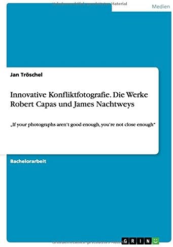 Innovative Konfliktfotografie. Die Werke Robert Capas und James Nachtweys (German Edition)