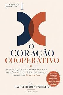 Livro O coração cooperativo: Teoria dos Jogos Aplicada aos Relacionamentos: Como Criar Confiança, Melhorar a Comunicação e Construir um Amor que Dura (GAME THEORY APPLIED TO EVERYDAY LIFE Livro 3)