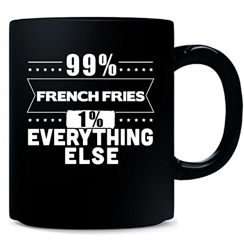 99 Percent French Fries 1 Percent Everything Else - Mug