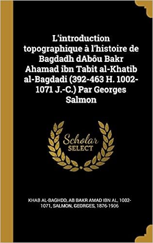 Buy L Introduction Topographique A L Histoire De Bagdadh Dabou Bakr Ahamad Ibn Tabit Al Khatib Al Bagdadi 392 463 H 1002 1071 J C Par Georges Salmon Book Online At Low Prices In India L Introduction Topographique A