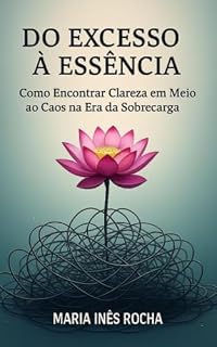 Livro Do Excesso à Essência: Como Encontrar Clareza em Meio ao Caos na Era da Sobrecarga