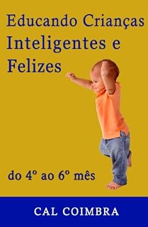 Livro Educando Crianças Inteligentes e Felizes: Cultive a inteligência emocional em seu bebê. O bebê de quatro, cinco e seis meses