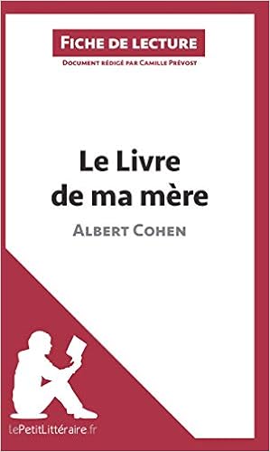 Amazon Com Le Livre De Ma Mere D Albert Cohen Fiche De Lecture Resume Complet Et Analyse Detaillee De L Oeuvre French Edition Prevost Camille Lepetitlitteraire Fr Books