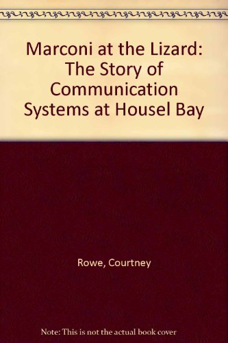 Marconi at the Lizard: The Story of Communication Systems at Housel Bay