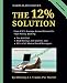 The 12% Solution: Earn A 12% Average Annual Return On Your Money, Beating The S&P 500, Mad Money's Jim Cramer, And 99% Of All Mutual Fund Managers... By Making 2-4 Trades Per Month