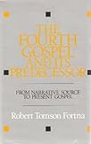 The Fourth Gospel and Its Predecessor : From Narrative Source to Present Gospel, Fortna, Robert T., 0800608607