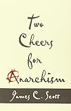 Two Cheers for Anarchism: Six Easy Pieces on Autonomy, Dignity, and Meaningful Work and Play