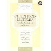 Childhood Leukemia: A Guide for Families, Friends and Caregivers (3rd Edition)
