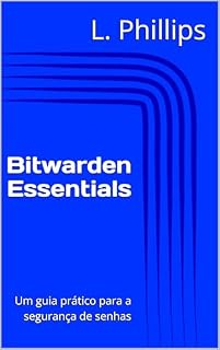 Livro Bitwarden Essentials: Um guia prático para a segurança de senhas (Segurança Pessoal no Mundo Digital Livro 1)