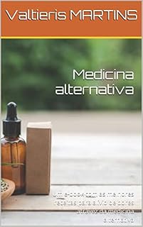 Livro Medicina alternativa : Um e-book com as melhores receitas para alívio de dores atravez da medicina alternativa
