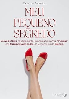 Livro Meu Pequeno Segredo: Greve de Sexo no Casamento, quando a Cama Vira “Punição” uma ferramenta de poder, de vingança ou de silêncio.