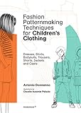 Fashion Patternmaking Techniques for Children's Clothing: Dresses, Shirts, Bodysuits, Trousers, Jackets and Coats by Antonio Donnanno, Claudia Ausonia Palazio