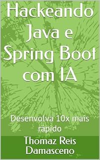 Livro Hackeando Java e Spring Boot com IA: Desenvolva 10x mais rápido