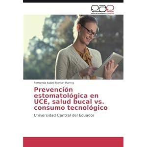 Prevención estomatológica en UCE, salud bucal vs. consumo tecnológico: Universidad Central del Ecuador (Spanish Edition)