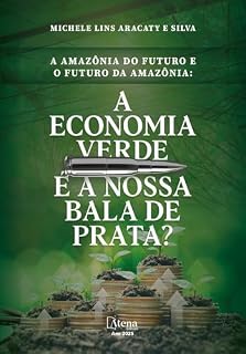 Livro A Amazônia do futuro e o futuro da Amazônia: a economia verde é a nossa bala de prata?