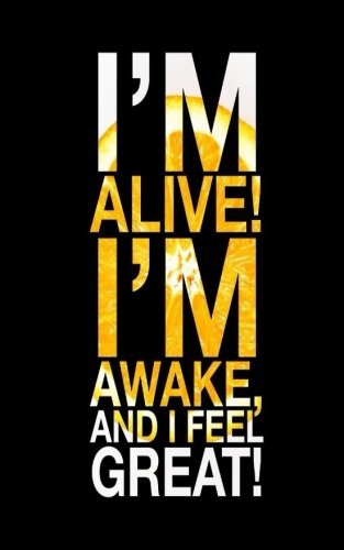 I'm Alive! I'm Awake, and I Feel Great!